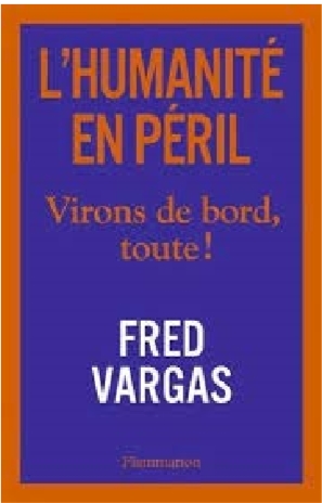 Compte rendu de lecture du récent livre de Fred Vargas “L’Humanité en péril : Virons de bord toute”